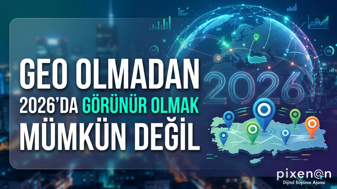 GEO Olmadan 2026'da Görünür Olmak Mümkün Değil