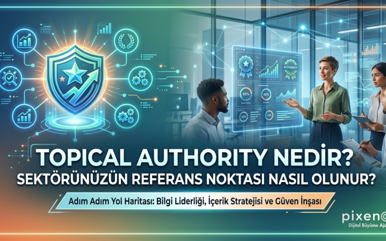 Topical Authority Nedir? Sektörünüzün Referans Noktası Nasıl Olunur?