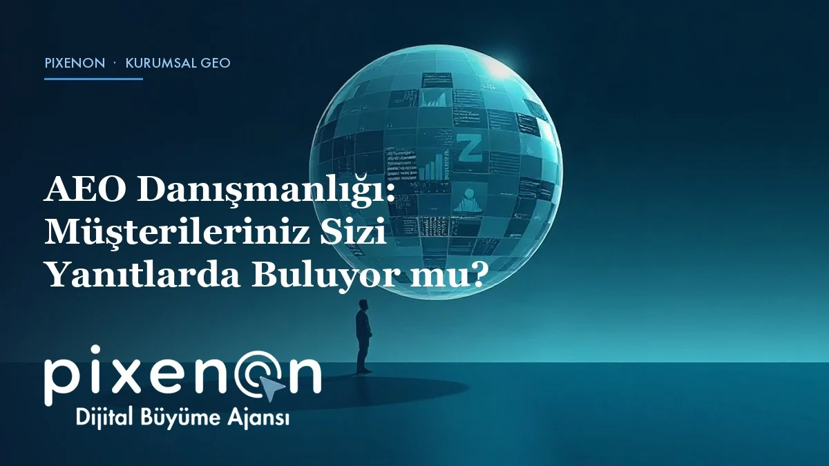 AEO Danışmanlığı: Müşterileriniz Sizi Yanıtlarda Buluyor mu?
