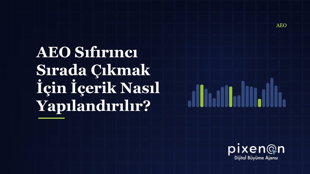 AEO Sıfırıncı Sırada Çıkmak İçin İçerik Nasıl AEO Sıfırıncı Sırada Çıkmak İçin İçerik Nasıl Yapılandırılır?