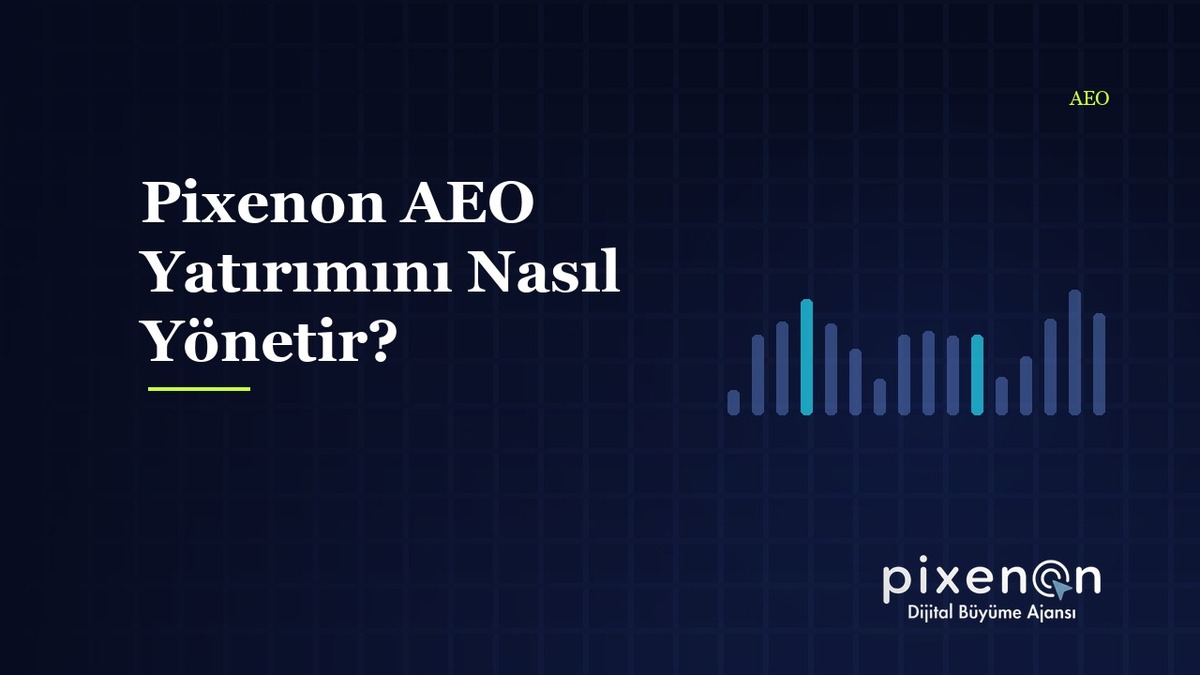 Pixenon AEO Yatırımını Nasıl Yönetir? AEO Yatırımı Yapmak Pixenon AEO Yatırımını Nasıl Yönetir?