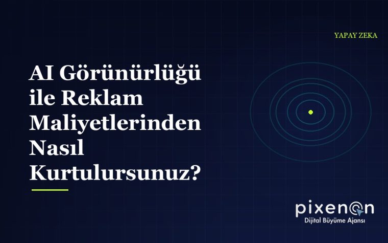 AI Görünürlüğü ile Reklam Maliyetlerinden: 2026 Rehberi
