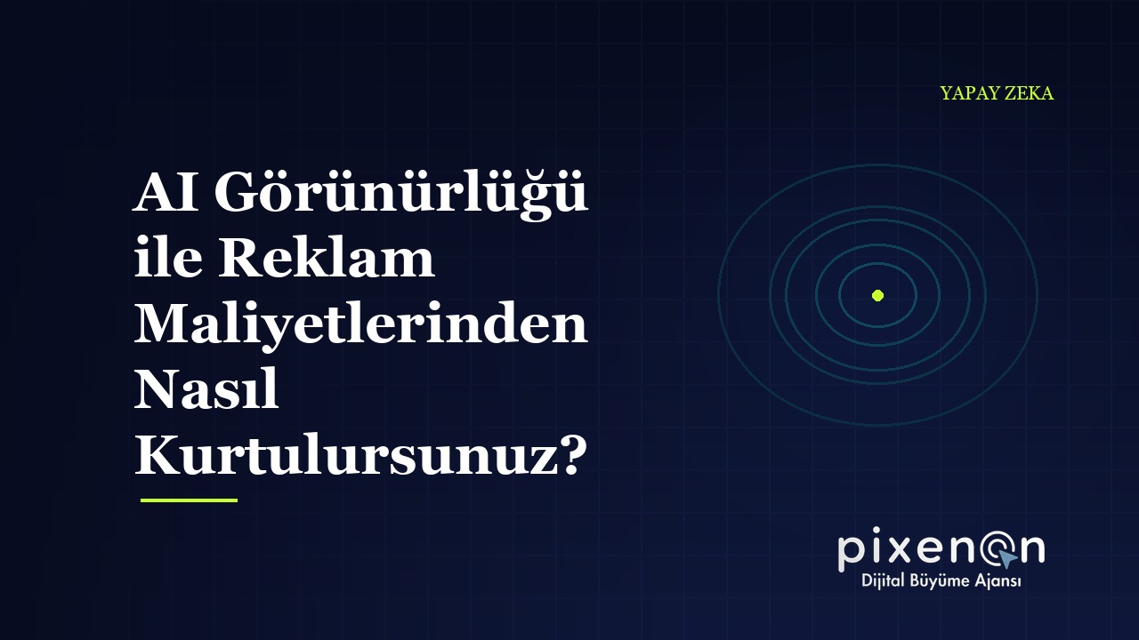 AI Görünürlüğü ile Reklam Maliyetlerinden: 2026 Rehberi