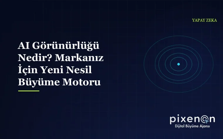 AI Görünürlüğü Nedir? Markanız İçin Yeni Nesil Büyüme Motoru