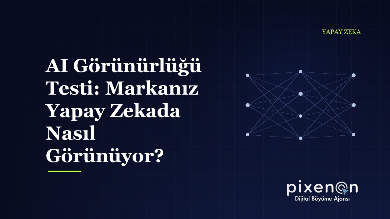 AI Görünürlüğü Testi: Markanız Yapay Zekada Nasıl Görünüyor?