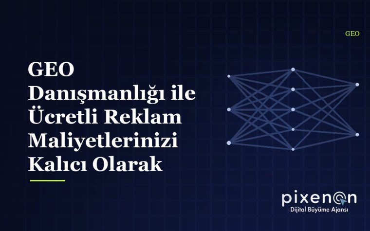 GEO Danışmanlığı ile Ücretli Reklam Maliyetlerinizi Kalıcı Olarak Düşürün