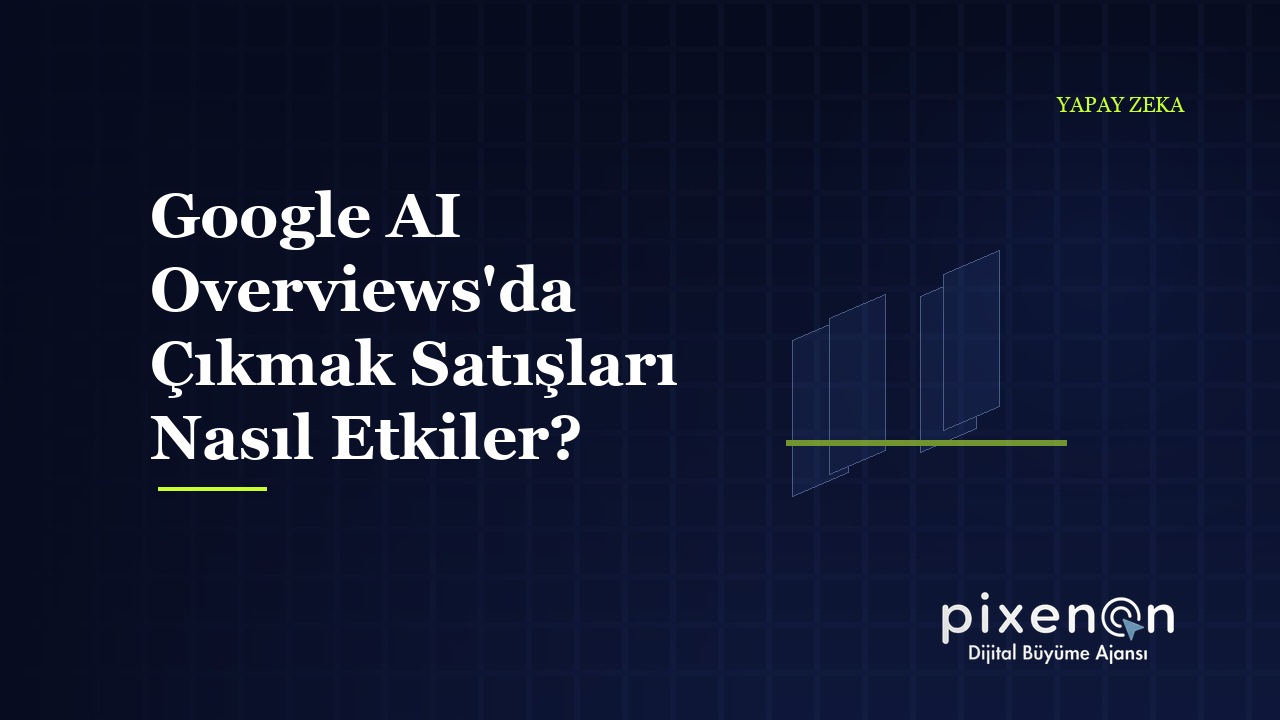 Google AI Overviews’da Çıkmak Satışları: 2026 Rehberi