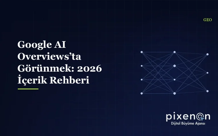 Google AI Overviews’ta Görünmek: 2026 İçerik Rehberi