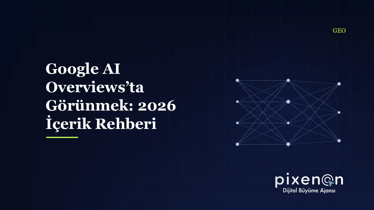Google AI Overviews’ta Görünmek: 2026 İçerik Rehberi
