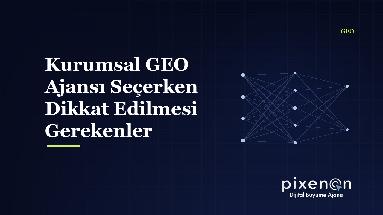 Kurumsal GEO Ajansı Seçerken Dikkat Edilmesi Gerekenler