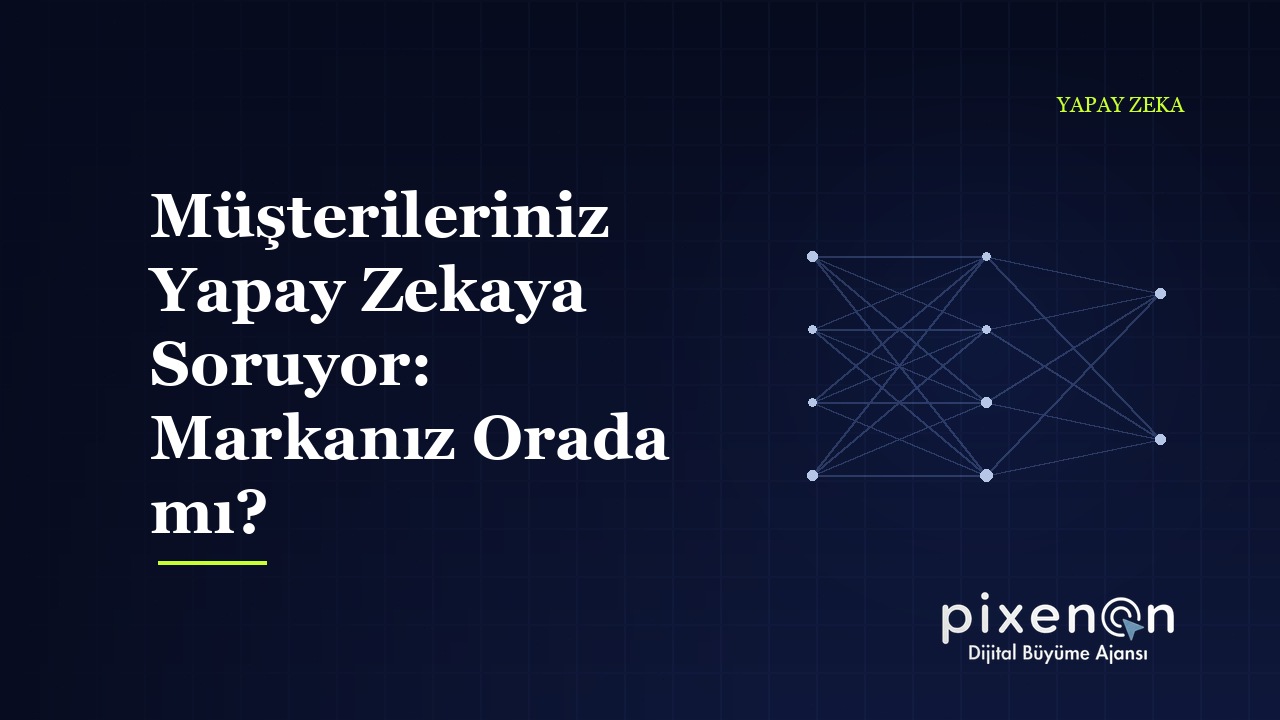 Müşterileriniz Yapay Zekaya Soruyor: Markanız Orada mı?