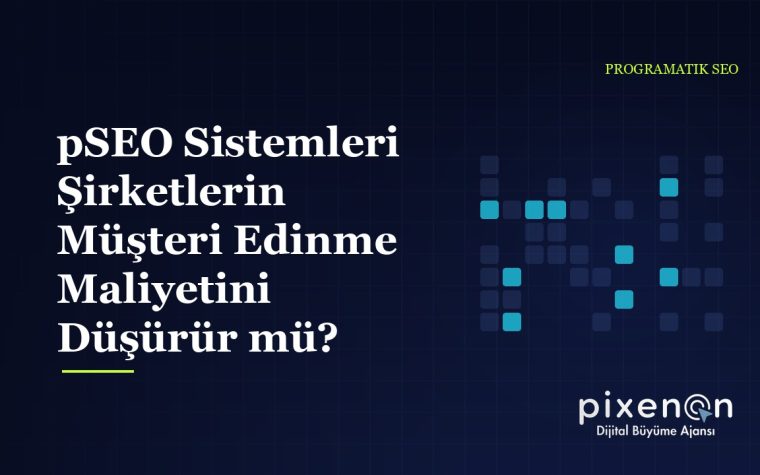 pSEO Sistemleri Şirketlerin Müşteri Edinme Maliyetini Düşürür mü?
