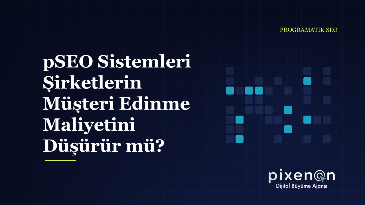 pSEO Sistemleri Şirketlerin Müşteri Edinme Maliyetini Düşürür mü?