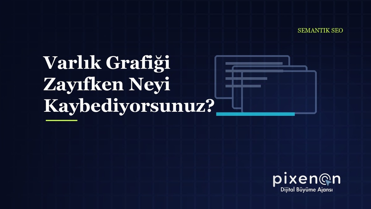 Varlık Grafiği Zayıfken Neyi Kaybediyorsunuz? Semantik SEO Hizmeti Varlık Grafiği Zayıfken Neyi Kaybediyorsunuz?