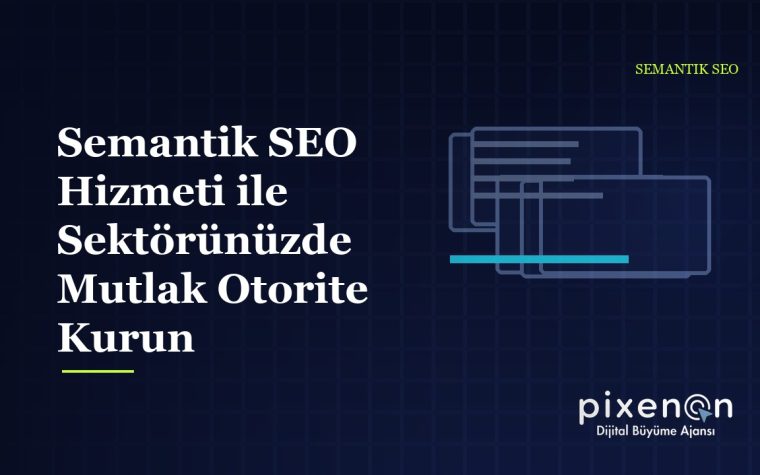 Semantik SEO Hizmeti ile Sektörünüzde Mutlak Otorite Kurun