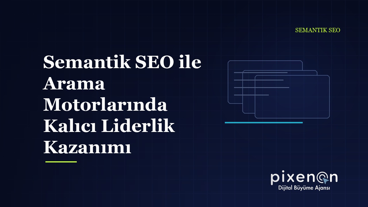 Semantik SEO ile Arama Motorlarında Kalıcı Liderlik Kazanımı