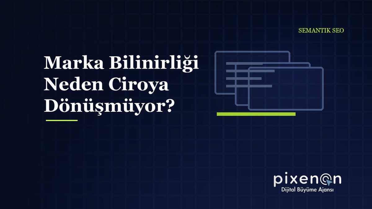 Semantik SEO Yatırımı Marka Bilinirliği Neden Ciroya Dönüşmüyor?