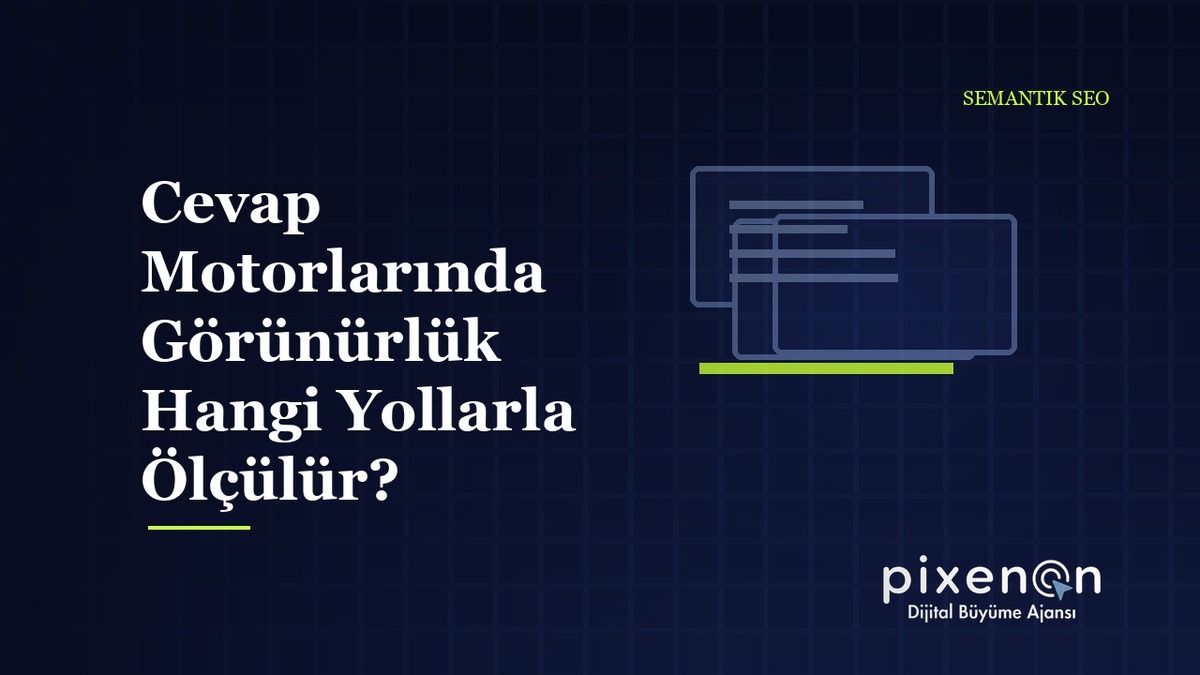Semantik SEO Yatırımı Cevap Motorlarında Görünürlük Hangi Yollarla Ölçülür?