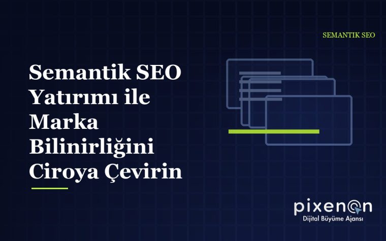 Semantik SEO Yatırımı ile Marka Bilinirliğini Ciroya Çevirin
