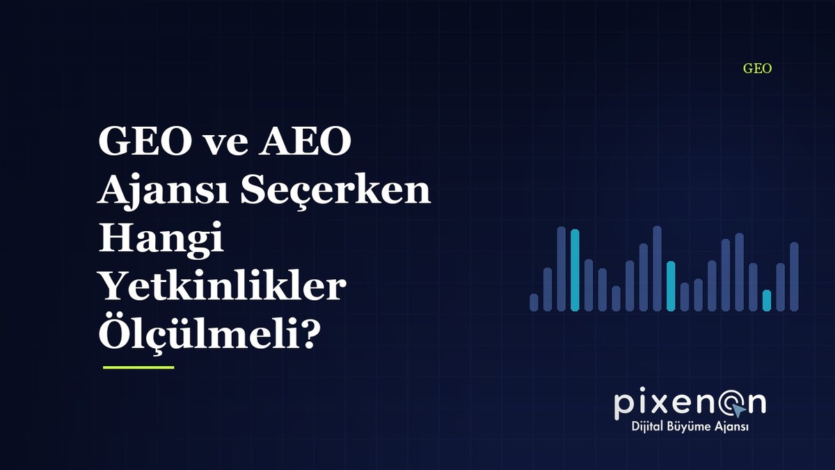 GEO ve AEO Ajansı GEO ve AEO Ajansı Seçerken Hangi Yetkinlikler Ölçülmeli?