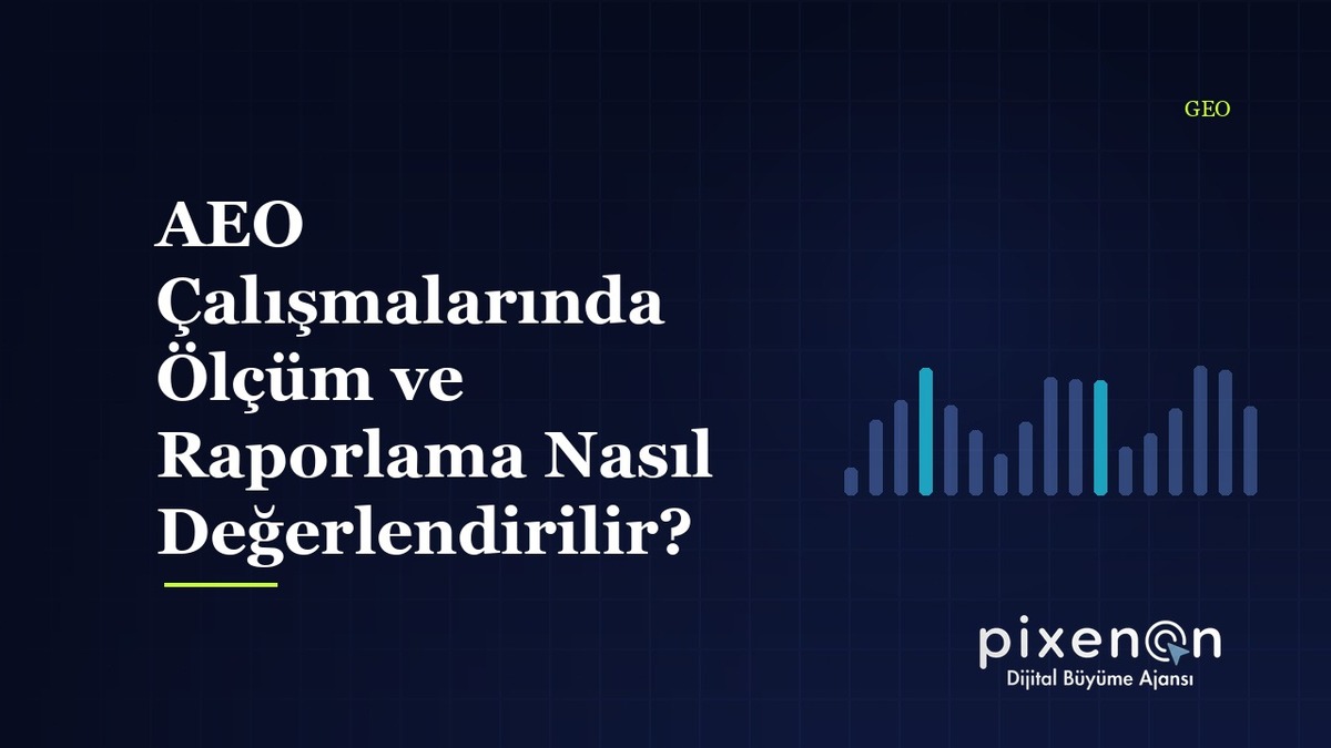 AEO Çalışmalarında Ölçüm AEO Çalışmalarında Ölçüm ve Raporlama Nasıl Değerlendirilir?