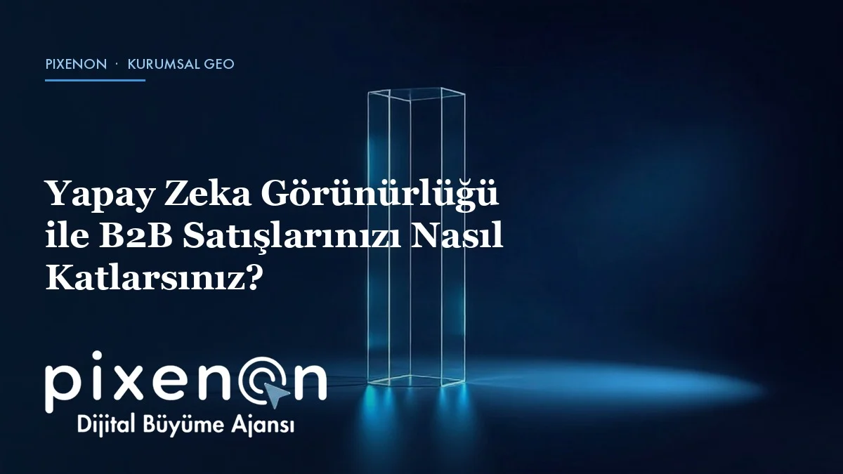 Yapay Zeka Görünürlüğü ile B2B Satışlarınızı Nasıl Katlarsınız?