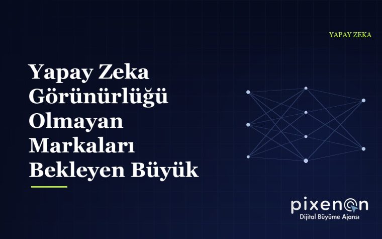 Yapay Zeka Görünürlüğü Olmayan Markaları Bekleyen Büyük Risk