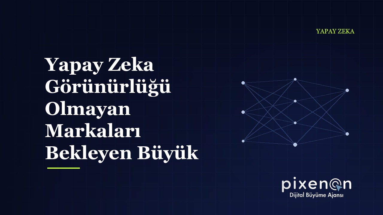 Yapay Zeka Görünürlüğü Olmayan Markaları Bekleyen Büyük Risk