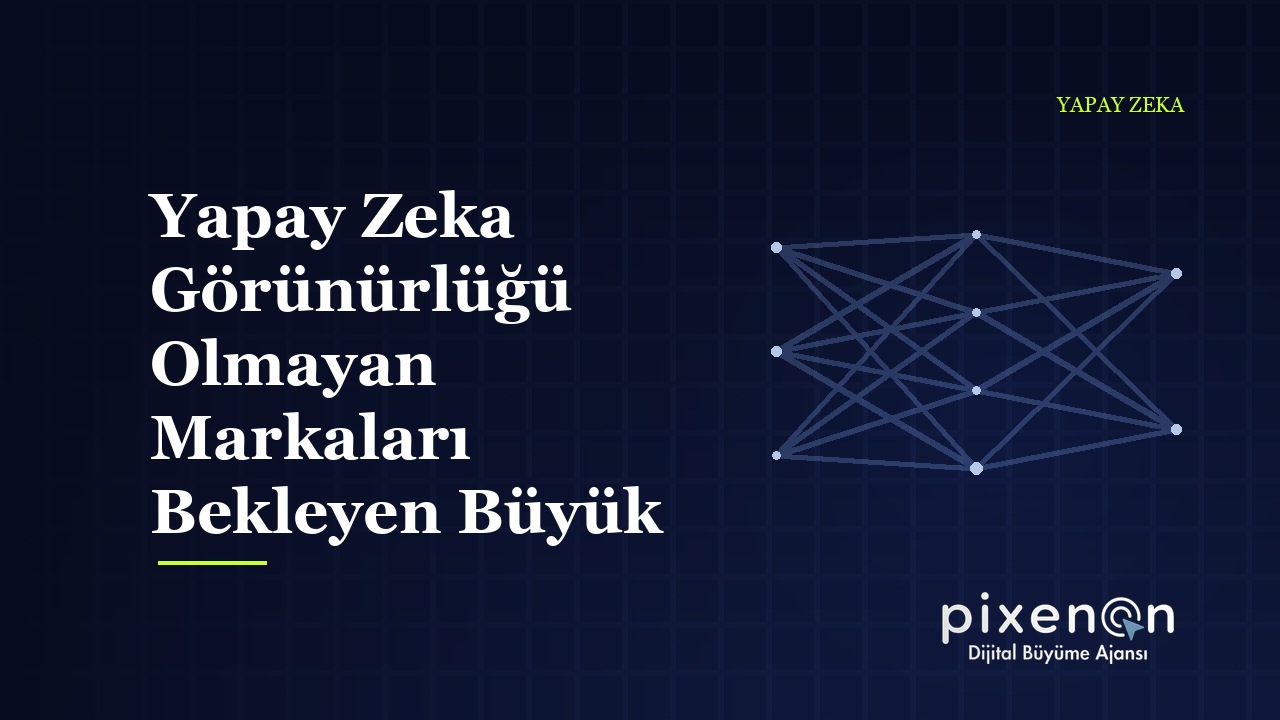 Yapay Zeka Görünürlüğü Olmayan Markaları Bekleyen Büyük Risk